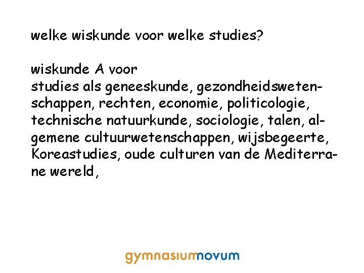 welke wiskunde voor welke studies? wiskunde A voor studies als geneeskunde, gezondheidswetenschappen, rechten, economie,