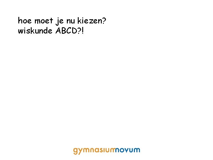 hoe moet je nu kiezen? wiskunde ABCD? ! 