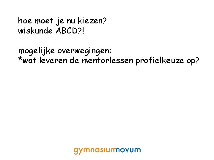 hoe moet je nu kiezen? wiskunde ABCD? ! mogelijke overwegingen: *wat leveren de mentorlessen