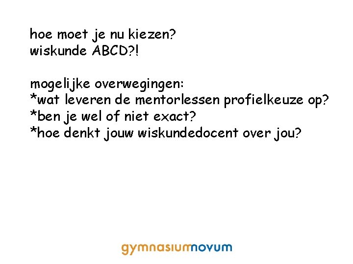 hoe moet je nu kiezen? wiskunde ABCD? ! mogelijke overwegingen: *wat leveren de mentorlessen