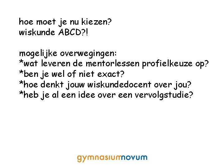 hoe moet je nu kiezen? wiskunde ABCD? ! mogelijke overwegingen: *wat leveren de mentorlessen