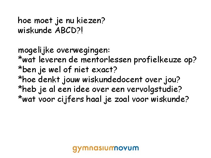 hoe moet je nu kiezen? wiskunde ABCD? ! mogelijke overwegingen: *wat leveren de mentorlessen