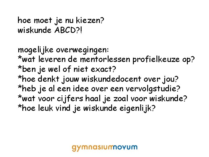 hoe moet je nu kiezen? wiskunde ABCD? ! mogelijke overwegingen: *wat leveren de mentorlessen