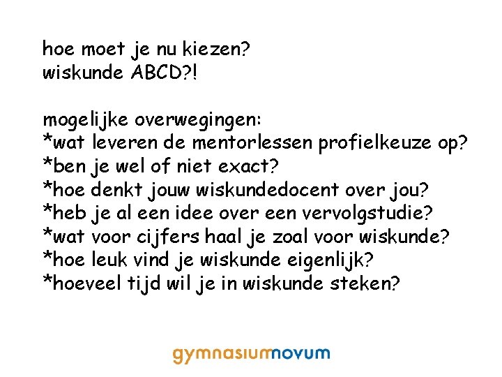 hoe moet je nu kiezen? wiskunde ABCD? ! mogelijke overwegingen: *wat leveren de mentorlessen