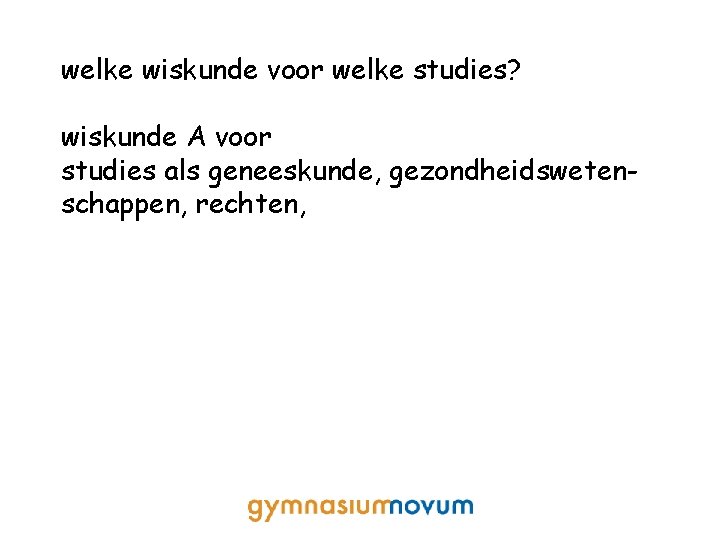 welke wiskunde voor welke studies? wiskunde A voor studies als geneeskunde, gezondheidswetenschappen, rechten, 