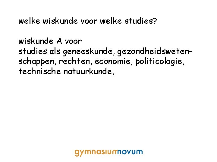 welke wiskunde voor welke studies? wiskunde A voor studies als geneeskunde, gezondheidswetenschappen, rechten, economie,