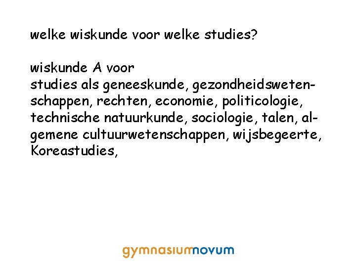 welke wiskunde voor welke studies? wiskunde A voor studies als geneeskunde, gezondheidswetenschappen, rechten, economie,