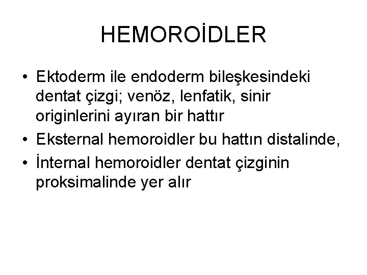 HEMOROİDLER • Ektoderm ile endoderm bileşkesindeki dentat çizgi; venöz, lenfatik, sinir originlerini ayıran bir HEMOROİDLER • Ektoderm ile endoderm bileşkesindeki dentat çizgi; venöz, lenfatik, sinir originlerini ayıran bir