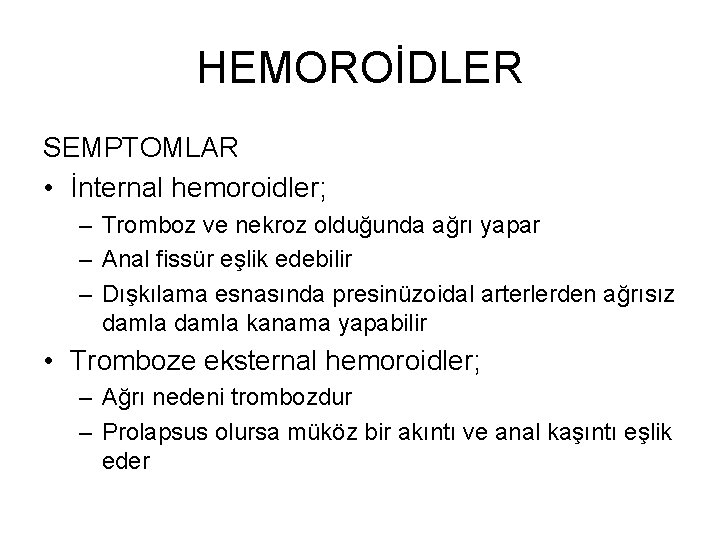 HEMOROİDLER SEMPTOMLAR • İnternal hemoroidler; – Tromboz ve nekroz olduğunda ağrı yapar – Anal HEMOROİDLER SEMPTOMLAR • İnternal hemoroidler; – Tromboz ve nekroz olduğunda ağrı yapar – Anal
