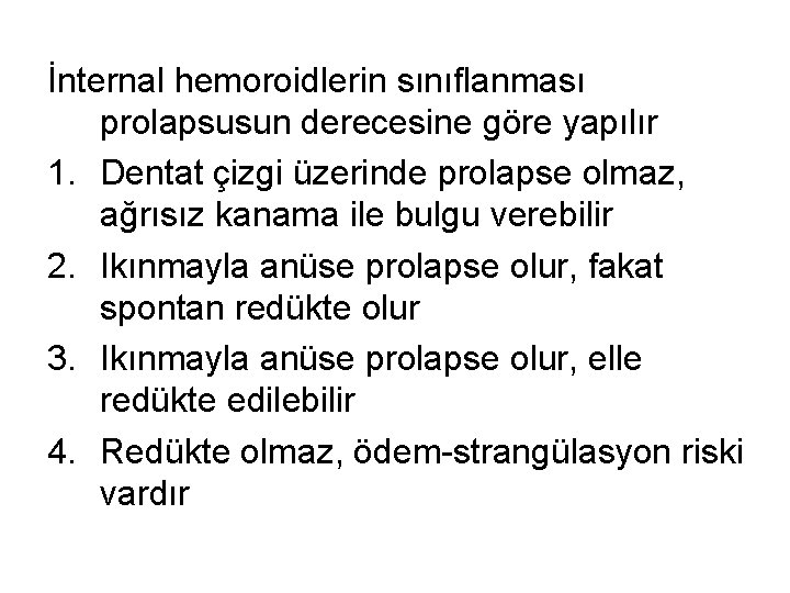 İnternal hemoroidlerin sınıflanması prolapsusun derecesine göre yapılır 1. Dentat çizgi üzerinde prolapse olmaz, ağrısız İnternal hemoroidlerin sınıflanması prolapsusun derecesine göre yapılır 1. Dentat çizgi üzerinde prolapse olmaz, ağrısız