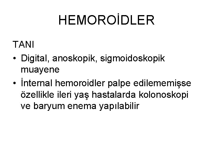 HEMOROİDLER TANI • Digital, anoskopik, sigmoidoskopik muayene • İnternal hemoroidler palpe edilememişse özellikle ileri HEMOROİDLER TANI • Digital, anoskopik, sigmoidoskopik muayene • İnternal hemoroidler palpe edilememişse özellikle ileri