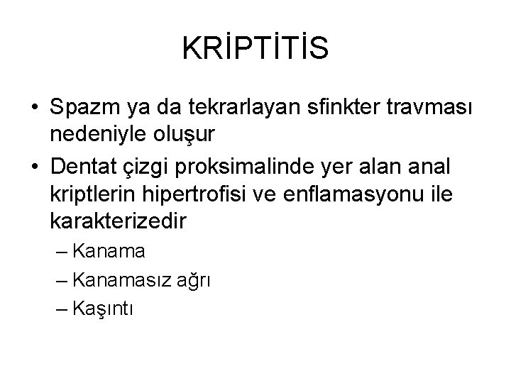 KRİPTİTİS • Spazm ya da tekrarlayan sfinkter travması nedeniyle oluşur • Dentat çizgi proksimalinde KRİPTİTİS • Spazm ya da tekrarlayan sfinkter travması nedeniyle oluşur • Dentat çizgi proksimalinde