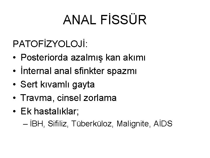 ANAL FİSSÜR PATOFİZYOLOJİ: • Posteriorda azalmış kan akımı • İnternal anal sfinkter spazmı • ANAL FİSSÜR PATOFİZYOLOJİ: • Posteriorda azalmış kan akımı • İnternal anal sfinkter spazmı •