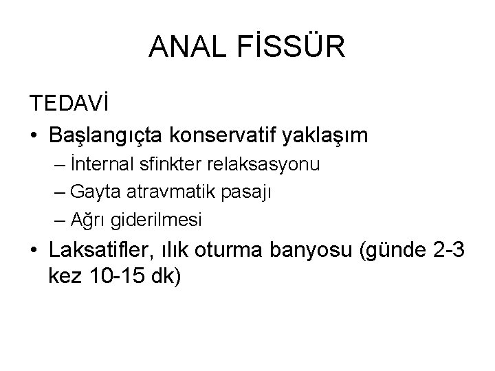 ANAL FİSSÜR TEDAVİ • Başlangıçta konservatif yaklaşım – İnternal sfinkter relaksasyonu – Gayta atravmatik ANAL FİSSÜR TEDAVİ • Başlangıçta konservatif yaklaşım – İnternal sfinkter relaksasyonu – Gayta atravmatik