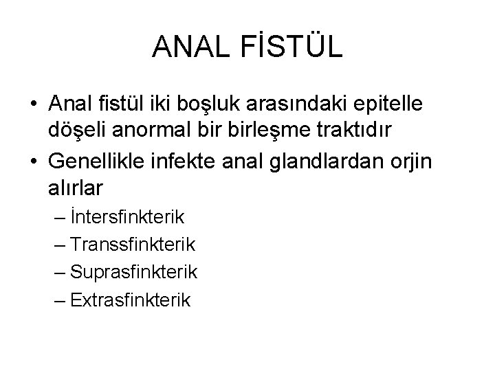 ANAL FİSTÜL • Anal fistül iki boşluk arasındaki epitelle döşeli anormal birleşme traktıdır • ANAL FİSTÜL • Anal fistül iki boşluk arasındaki epitelle döşeli anormal birleşme traktıdır •