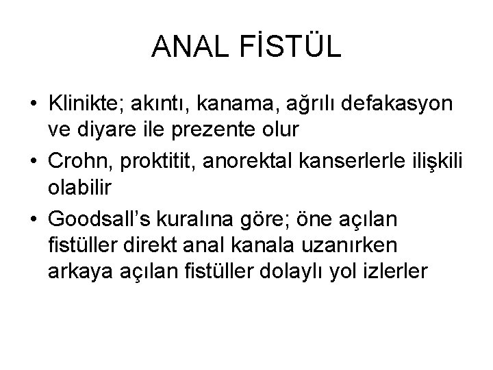 ANAL FİSTÜL • Klinikte; akıntı, kanama, ağrılı defakasyon ve diyare ile prezente olur • ANAL FİSTÜL • Klinikte; akıntı, kanama, ağrılı defakasyon ve diyare ile prezente olur •