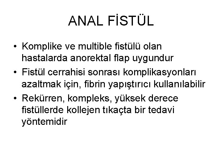 ANAL FİSTÜL • Komplike ve multible fistülü olan hastalarda anorektal flap uygundur • Fistül ANAL FİSTÜL • Komplike ve multible fistülü olan hastalarda anorektal flap uygundur • Fistül
