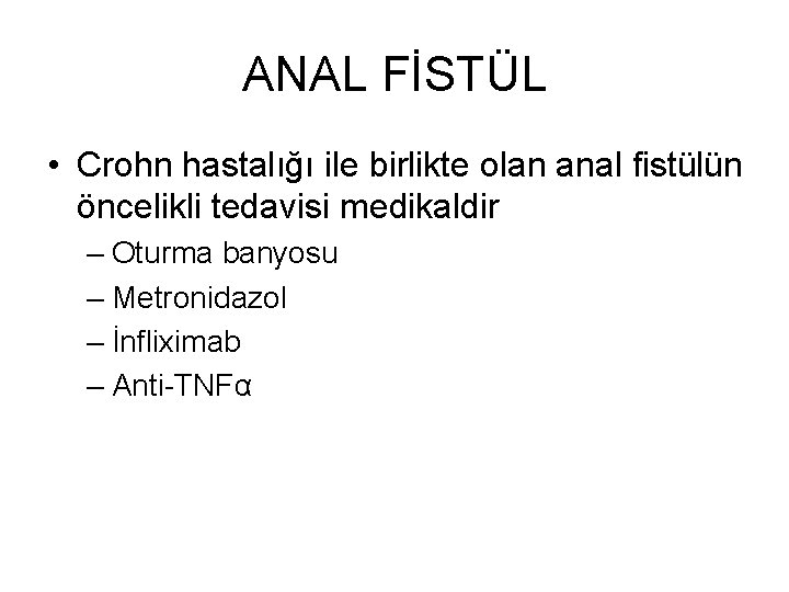 ANAL FİSTÜL • Crohn hastalığı ile birlikte olan anal fistülün öncelikli tedavisi medikaldir – ANAL FİSTÜL • Crohn hastalığı ile birlikte olan anal fistülün öncelikli tedavisi medikaldir –