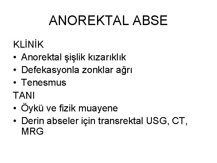 ANOREKTAL ABSE KLİNİK • Anorektal şişlik kızarıklık • Defekasyonla zonklar ağrı • Tenesmus TANI ANOREKTAL ABSE KLİNİK • Anorektal şişlik kızarıklık • Defekasyonla zonklar ağrı • Tenesmus TANI