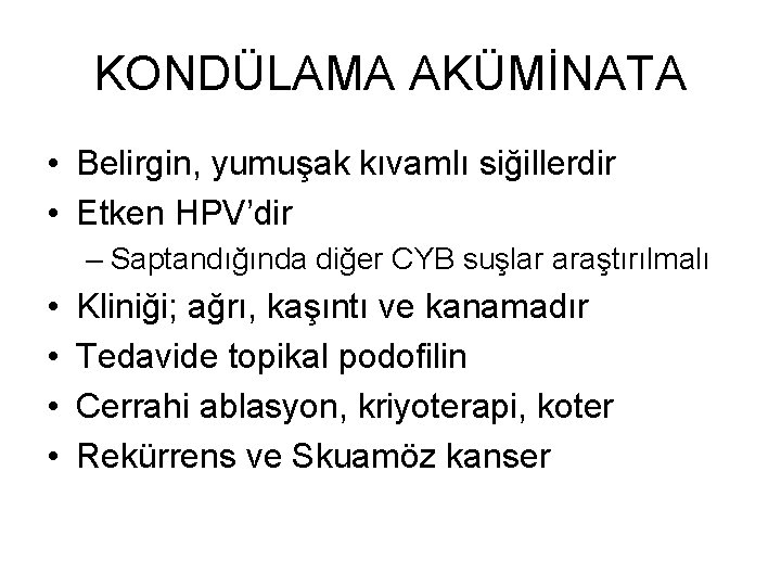 KONDÜLAMA AKÜMİNATA • Belirgin, yumuşak kıvamlı siğillerdir • Etken HPV’dir – Saptandığında diğer CYB KONDÜLAMA AKÜMİNATA • Belirgin, yumuşak kıvamlı siğillerdir • Etken HPV’dir – Saptandığında diğer CYB