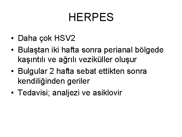 HERPES • Daha çok HSV 2 • Bulaştan iki hafta sonra perianal bölgede kaşıntılı HERPES • Daha çok HSV 2 • Bulaştan iki hafta sonra perianal bölgede kaşıntılı