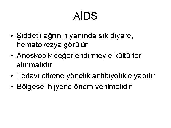 AİDS • Şiddetli ağrının yanında sık diyare, hematokezya görülür • Anoskopik değerlendirmeyle kültürler alınmalıdır AİDS • Şiddetli ağrının yanında sık diyare, hematokezya görülür • Anoskopik değerlendirmeyle kültürler alınmalıdır