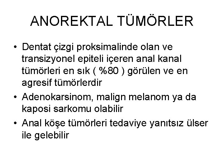 ANOREKTAL TÜMÖRLER • Dentat çizgi proksimalinde olan ve transizyonel epiteli içeren anal kanal tümörleri ANOREKTAL TÜMÖRLER • Dentat çizgi proksimalinde olan ve transizyonel epiteli içeren anal kanal tümörleri