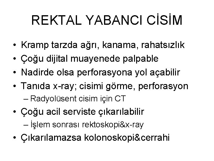 REKTAL YABANCI CİSİM • • Kramp tarzda ağrı, kanama, rahatsızlık Çoğu dijital muayenede palpable REKTAL YABANCI CİSİM • • Kramp tarzda ağrı, kanama, rahatsızlık Çoğu dijital muayenede palpable
