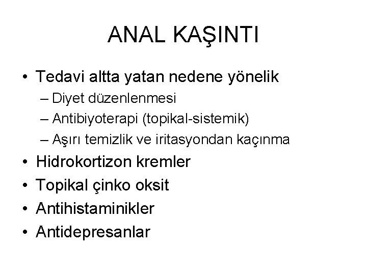ANAL KAŞINTI • Tedavi altta yatan nedene yönelik – Diyet düzenlenmesi – Antibiyoterapi (topikal-sistemik) ANAL KAŞINTI • Tedavi altta yatan nedene yönelik – Diyet düzenlenmesi – Antibiyoterapi (topikal-sistemik)