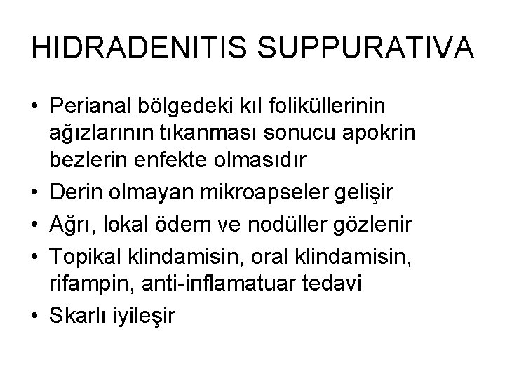 HIDRADENITIS SUPPURATIVA • Perianal bölgedeki kıl foliküllerinin ağızlarının tıkanması sonucu apokrin bezlerin enfekte olmasıdır HIDRADENITIS SUPPURATIVA • Perianal bölgedeki kıl foliküllerinin ağızlarının tıkanması sonucu apokrin bezlerin enfekte olmasıdır