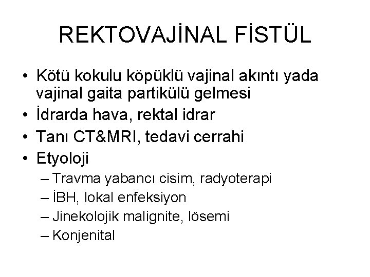 REKTOVAJİNAL FİSTÜL • Kötü kokulu köpüklü vajinal akıntı yada vajinal gaita partikülü gelmesi • REKTOVAJİNAL FİSTÜL • Kötü kokulu köpüklü vajinal akıntı yada vajinal gaita partikülü gelmesi •