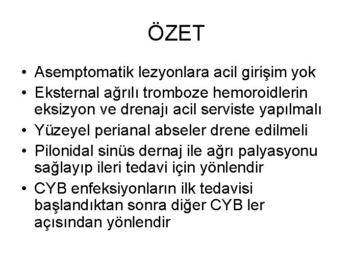 ÖZET • Asemptomatik lezyonlara acil girişim yok • Eksternal ağrılı tromboze hemoroidlerin eksizyon ve ÖZET • Asemptomatik lezyonlara acil girişim yok • Eksternal ağrılı tromboze hemoroidlerin eksizyon ve