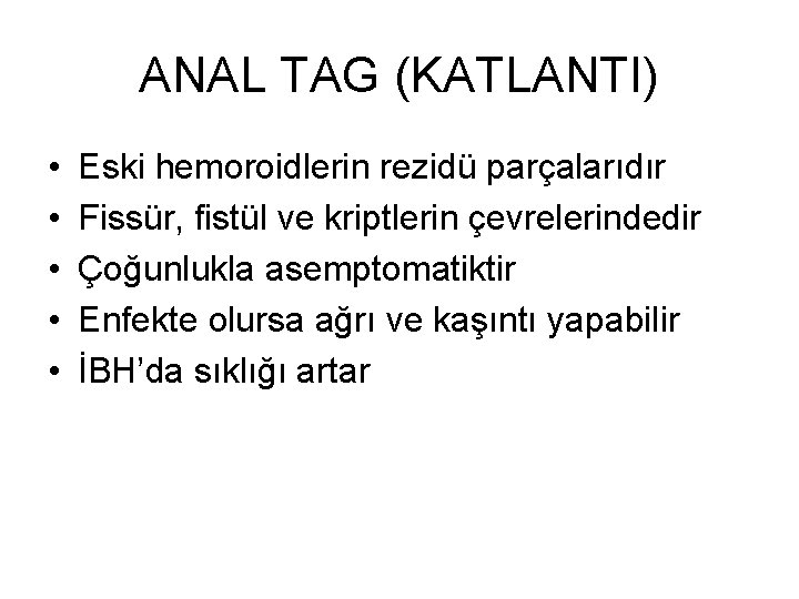 ANAL TAG (KATLANTI) • • • Eski hemoroidlerin rezidü parçalarıdır Fissür, fistül ve kriptlerin ANAL TAG (KATLANTI) • • • Eski hemoroidlerin rezidü parçalarıdır Fissür, fistül ve kriptlerin