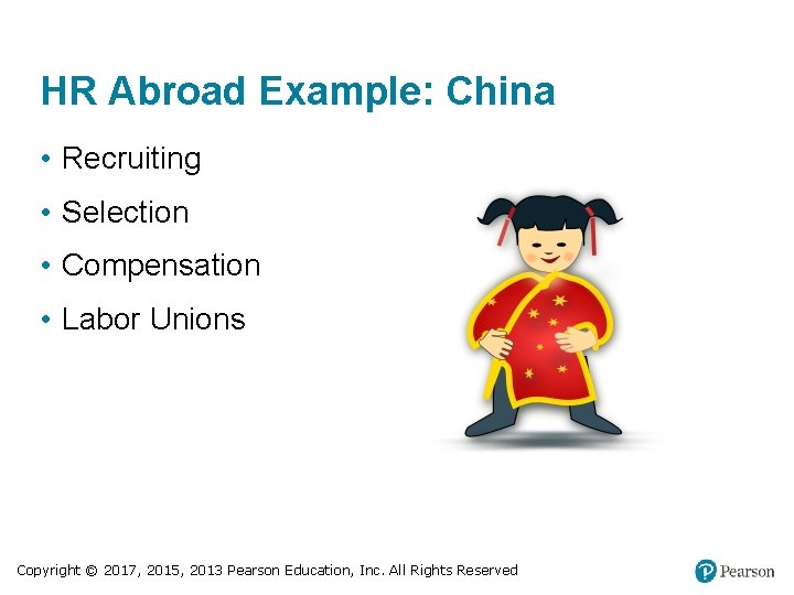 HR Abroad Example: China • Recruiting • Selection • Compensation • Labor Unions Copyright