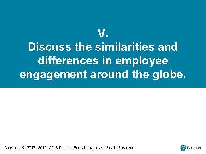 V. Discuss the similarities and differences in employee engagement around the globe. Copyright ©