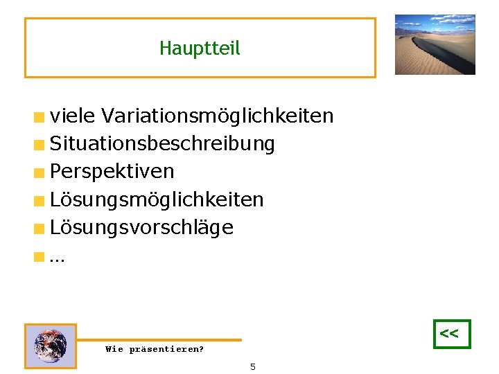 Hauptteil viele Variationsmöglichkeiten Situationsbeschreibung Perspektiven Lösungsmöglichkeiten Lösungsvorschläge … << Wie präsentieren? 5 