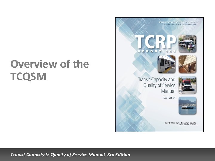 Overview of the TCQSM Transit Capacity & Quality of Service Manual, 3 rd Edition