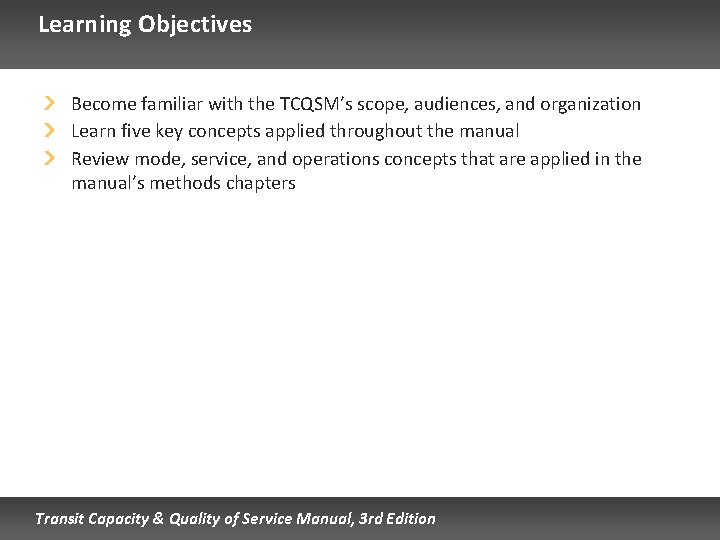 Learning Objectives Become familiar with the TCQSM’s scope, audiences, and organization Learn five key