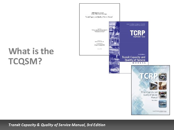 What is the TCQSM? Transit Capacity & Quality of Service Manual, 3 rd Edition