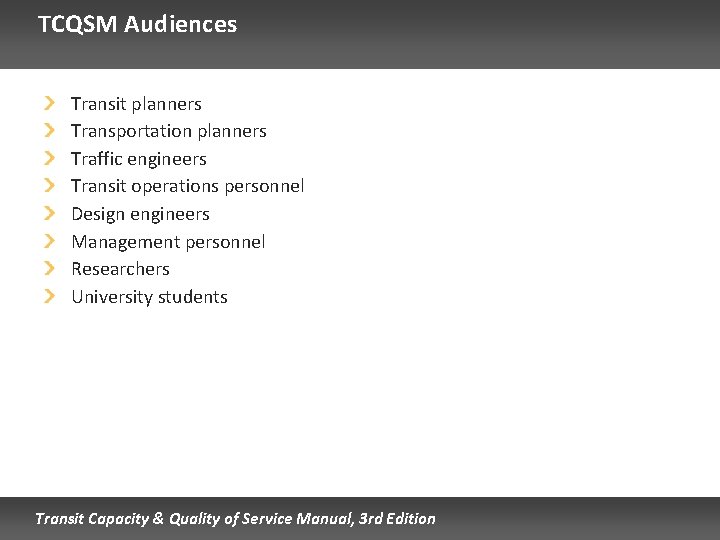 TCQSM Audiences Transit planners Transportation planners Traffic engineers Transit operations personnel Design engineers Management