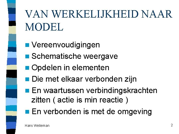 VAN WERKELIJKHEID NAAR MODEL n Vereenvoudigingen n Schematische weergave n Opdelen in elementen n VAN WERKELIJKHEID NAAR MODEL n Vereenvoudigingen n Schematische weergave n Opdelen in elementen n