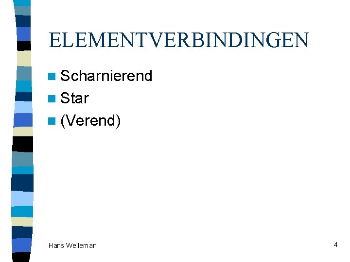 ELEMENTVERBINDINGEN n Scharnierend n Star n (Verend) Hans Welleman 4 ELEMENTVERBINDINGEN n Scharnierend n Star n (Verend) Hans Welleman 4