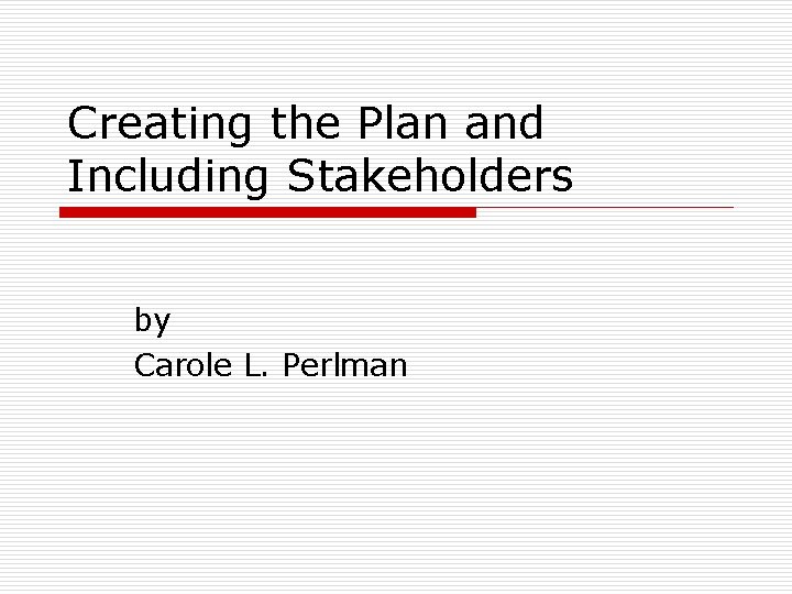 Creating the Plan and Including Stakeholders by Carole L. Perlman 
