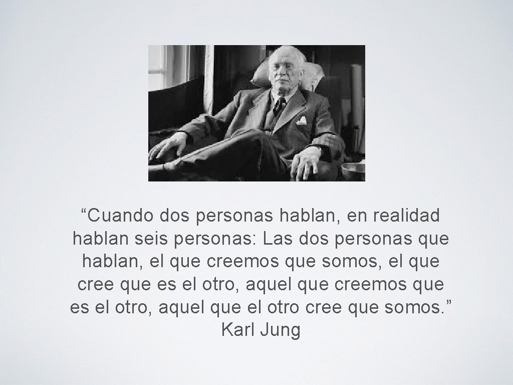 “Cuando dos personas hablan, en realidad hablan seis personas: Las dos personas que hablan,