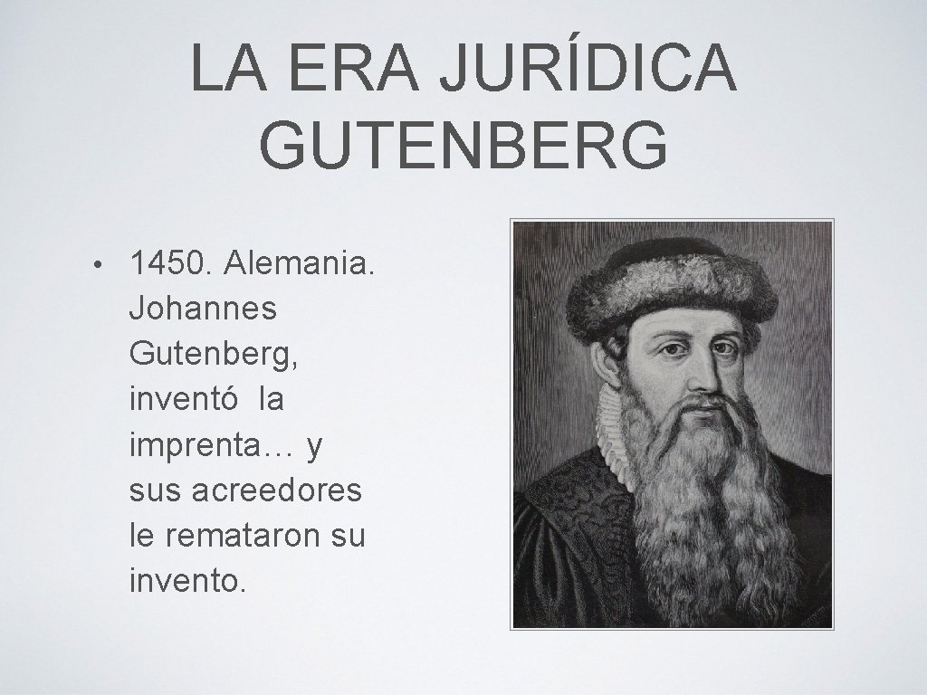 LA ERA JURÍDICA GUTENBERG • 1450. Alemania. Johannes Gutenberg, inventó la imprenta… y sus