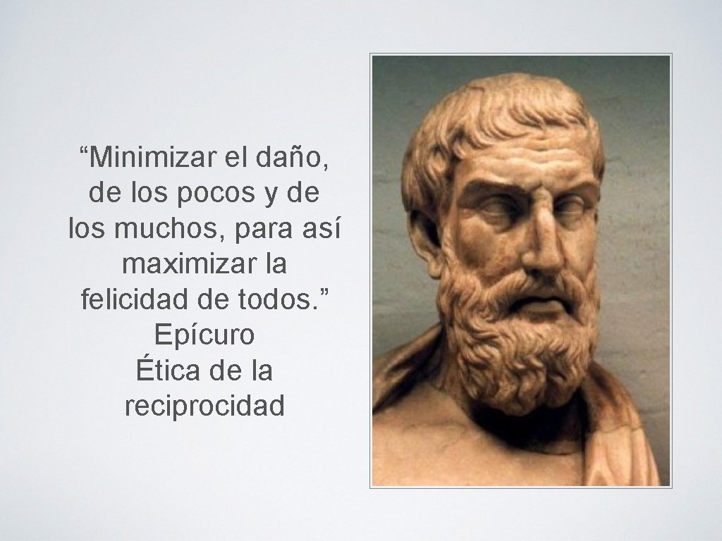 “Minimizar el daño, de los pocos y de los muchos, para así maximizar la