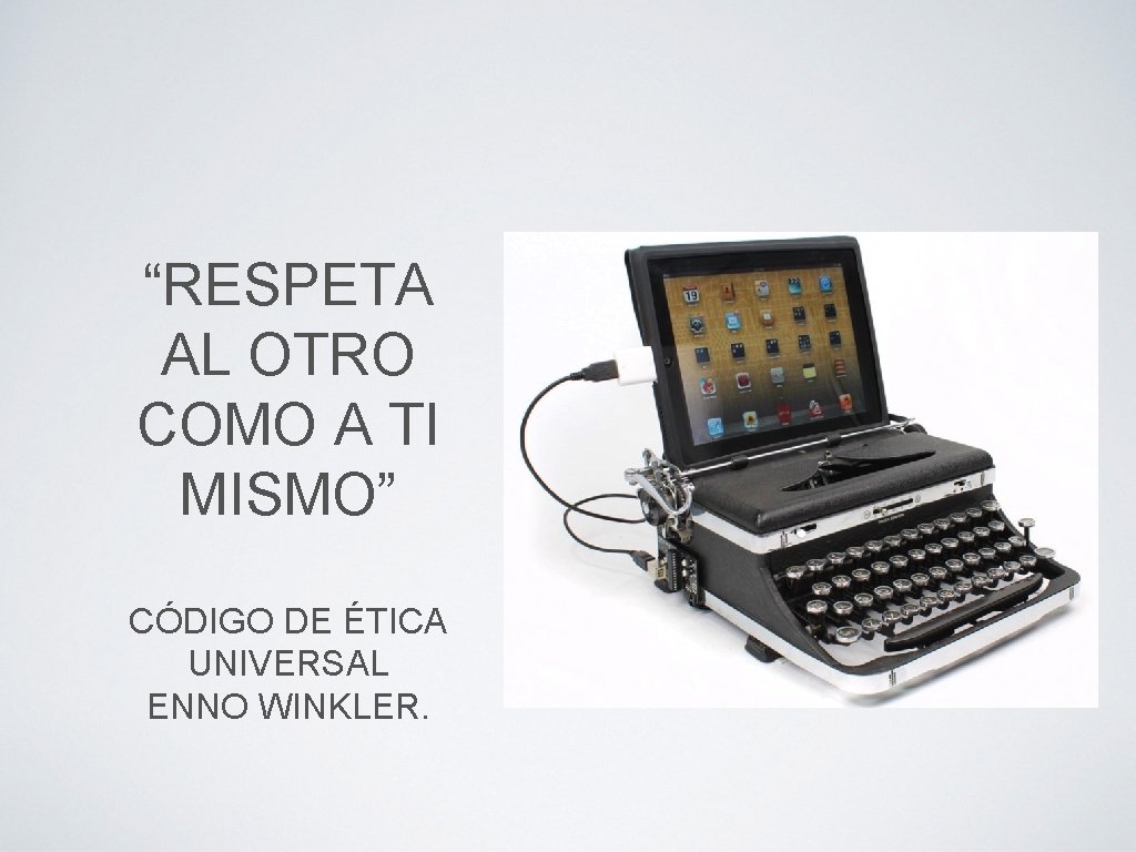  “RESPETA AL OTRO COMO A TI MISMO” CÓDIGO DE ÉTICA UNIVERSAL ENNO WINKLER.