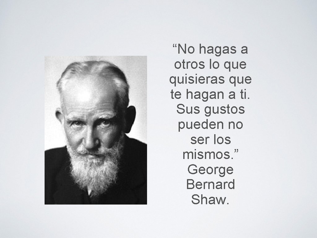“No hagas a otros lo que quisieras que te hagan a ti. Sus gustos