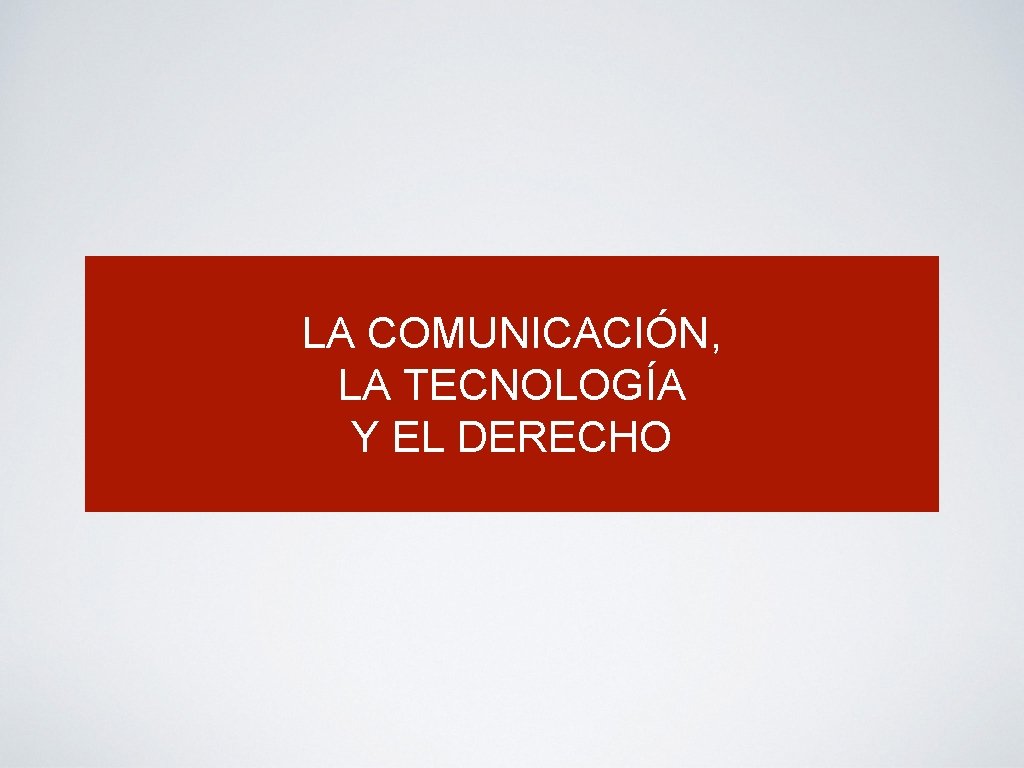 LA COMUNICACIÓN, LA TECNOLOGÍA Y EL DERECHO 