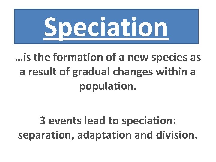 Speciation …is the formation of a new species as a result of gradual changes